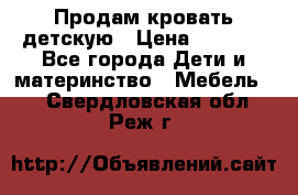 Продам кровать детскую › Цена ­ 2 000 - Все города Дети и материнство » Мебель   . Свердловская обл.,Реж г.